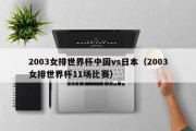 2003女排世界杯中国vs日本（2003女排世界杯11场比赛）