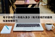 电子游戏厅一年收入多少（电子游戏厅的服务标准有哪些?）