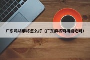 广东鸡胡麻将怎么打（广东麻将鸡胡能吃吗）