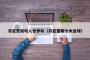 苏亚雷斯咬人世界杯（苏亚雷斯十大进球）